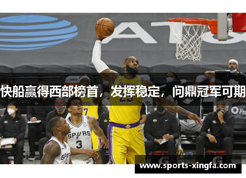 快船赢得西部榜首，发挥稳定，问鼎冠军可期