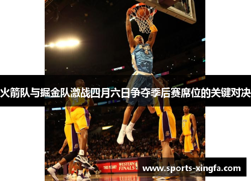 火箭队与掘金队激战四月六日争夺季后赛席位的关键对决