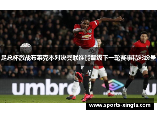 足总杯激战布莱克本对决曼联谁能晋级下一轮赛事精彩纷呈